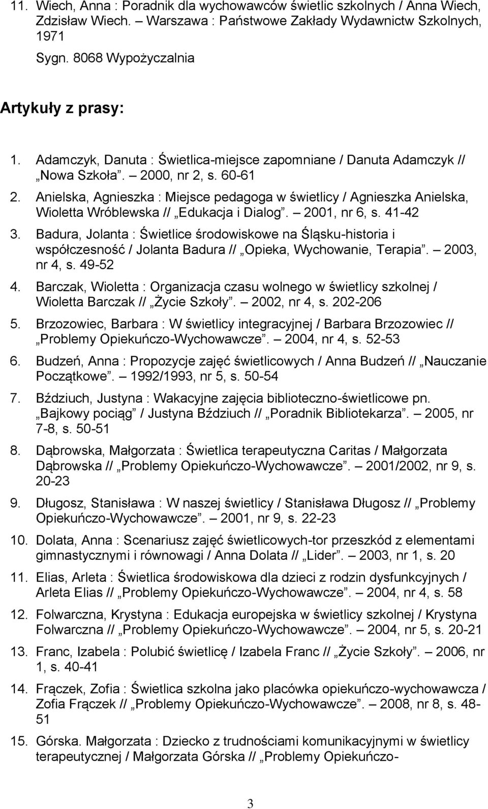Anielska, Agnieszka : Miejsce pedagoga w świetlicy / Agnieszka Anielska, Wioletta Wróblewska // Edukacja i Dialog. 2001, nr 6, s. 41-42 3.