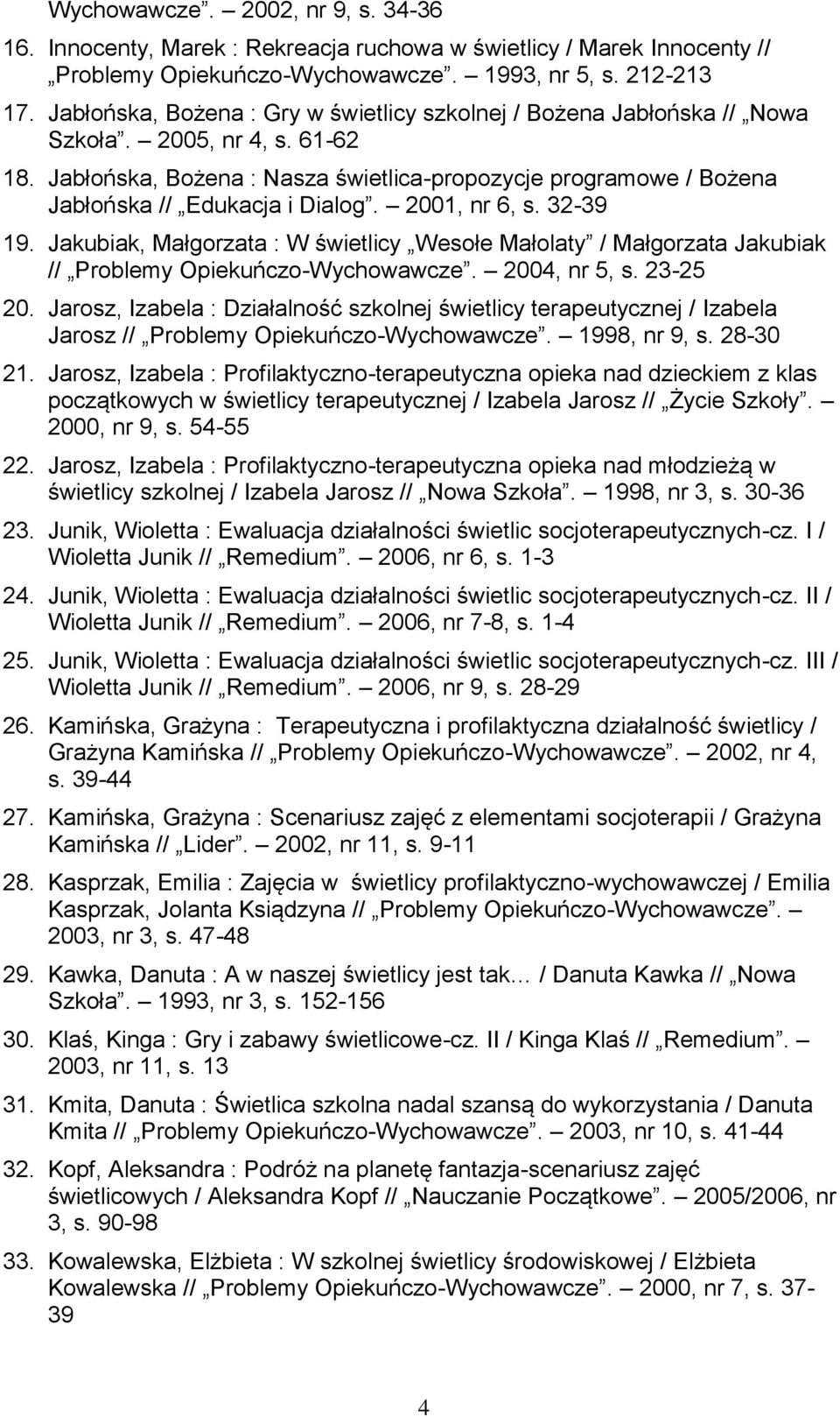Jabłońska, Bożena : Nasza świetlica-propozycje programowe / Bożena Jabłońska // Edukacja i Dialog. 2001, nr 6, s. 32-39 19.