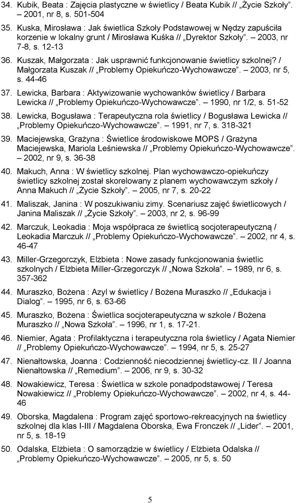 Kuszak, Małgorzata : Jak usprawnić funkcjonowanie świetlicy szkolnej? / Małgorzata Kuszak // Problemy Opiekuńczo-Wychowawcze. 2003, nr 5, s. 44-46 37.