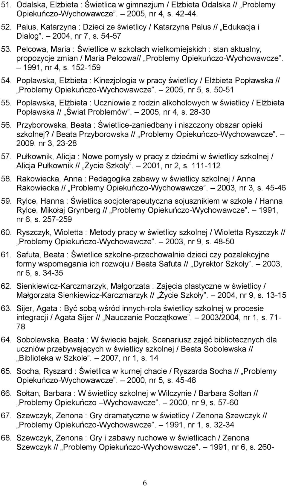 Pelcowa, Maria : Świetlice w szkołach wielkomiejskich : stan aktualny, propozycje zmian / Maria Pelcowa// Problemy Opiekuńczo-Wychowawcze. 1991, nr 4, s. 152-159 54.