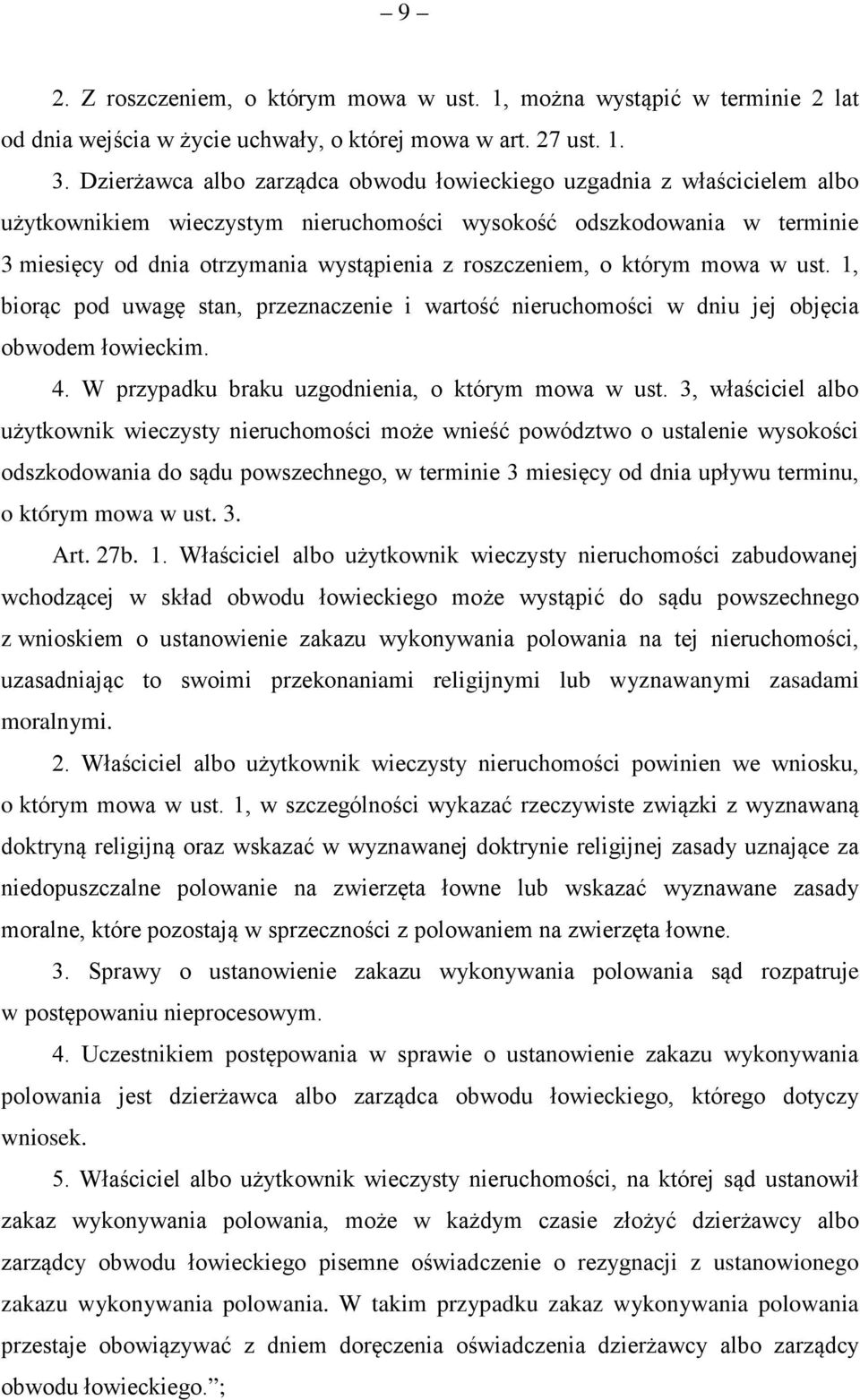 roszczeniem, o którym mowa w ust. 1, biorąc pod uwagę stan, przeznaczenie i wartość nieruchomości w dniu jej objęcia obwodem łowieckim. 4. W przypadku braku uzgodnienia, o którym mowa w ust.