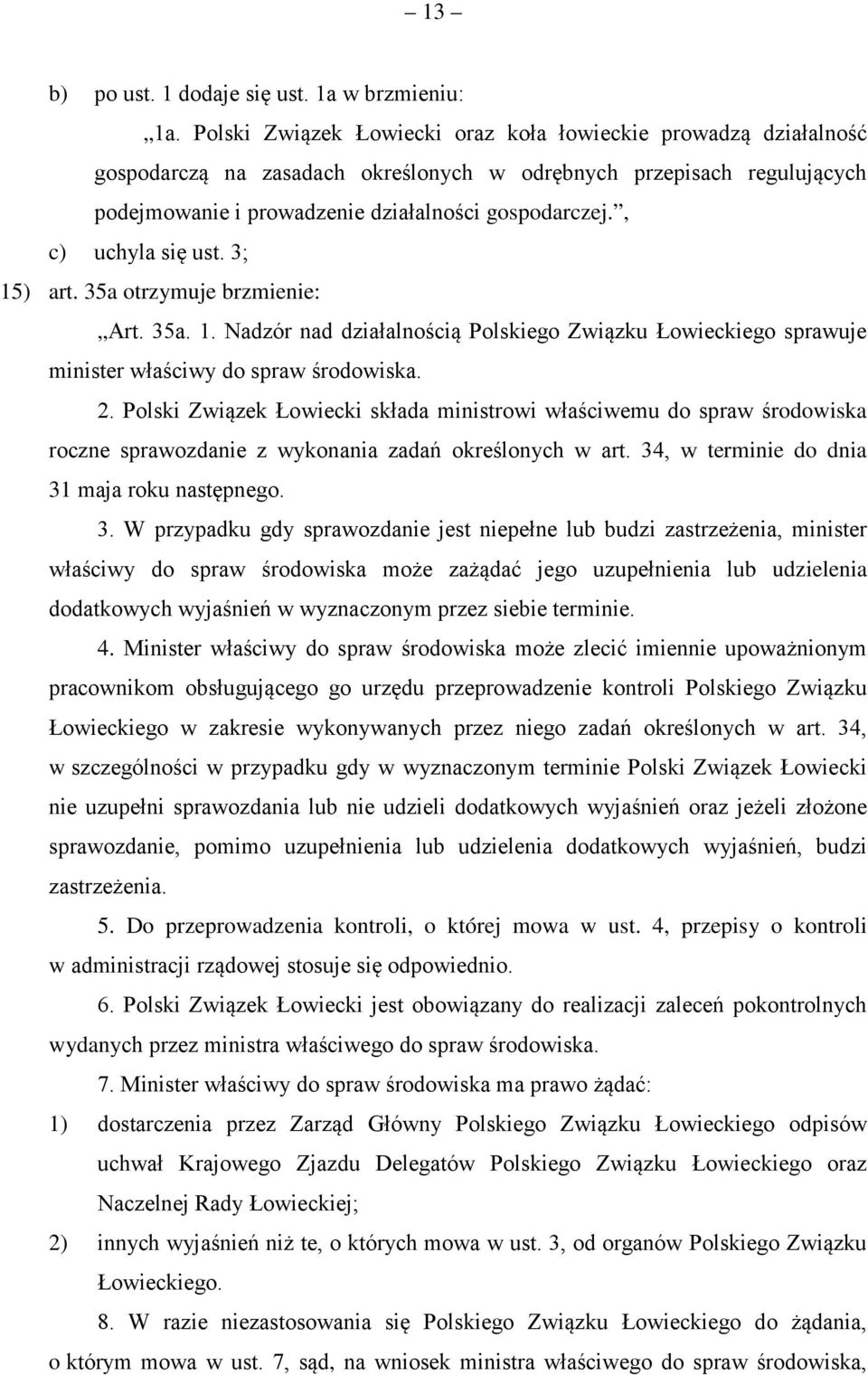 , c) uchyla się ust. 3; 15) art. 35a otrzymuje brzmienie: Art. 35a. 1. Nadzór nad działalnością Polskiego Związku Łowieckiego sprawuje minister właściwy do spraw środowiska. 2.