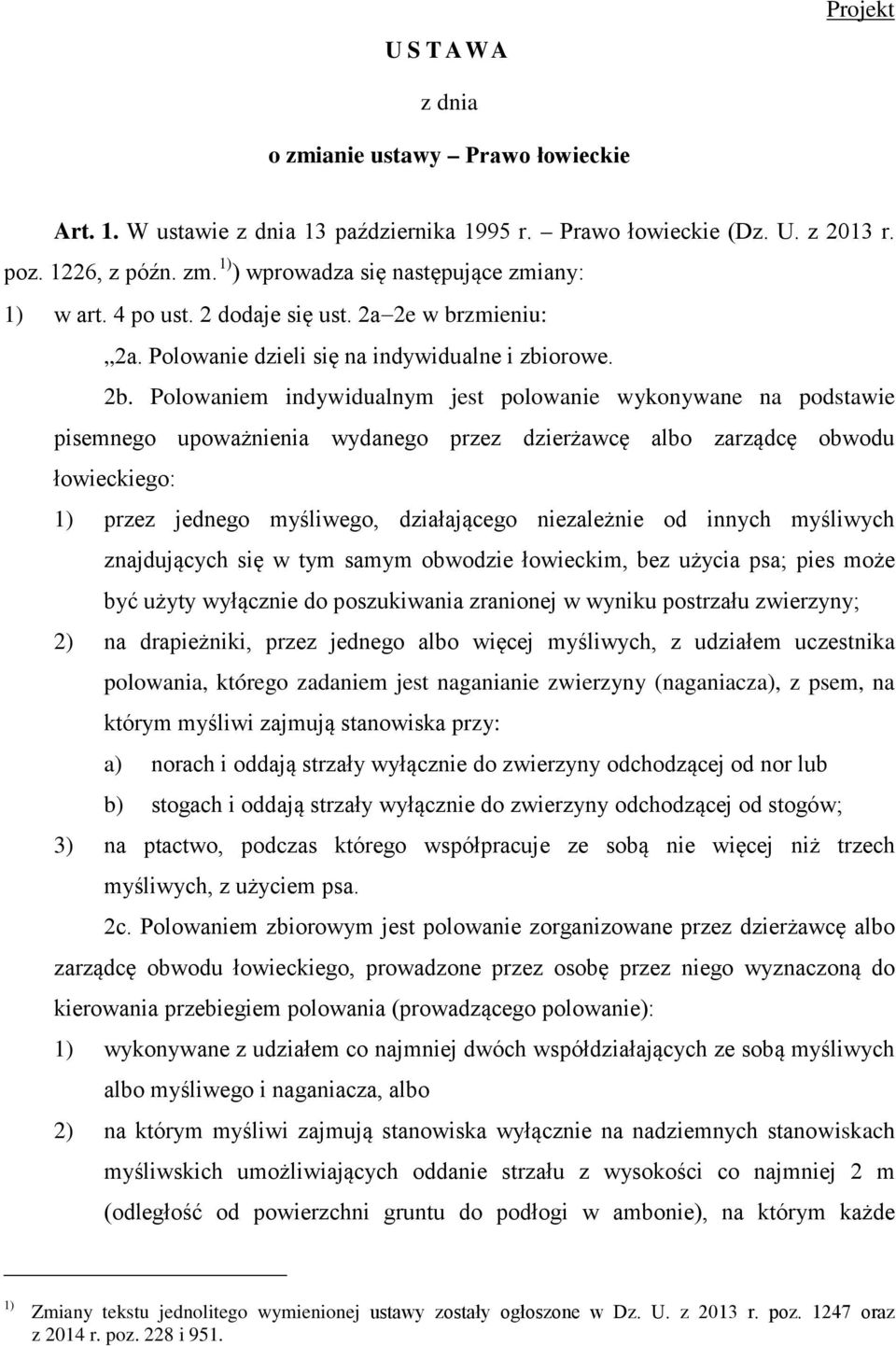 Polowaniem indywidualnym jest polowanie wykonywane na podstawie pisemnego upoważnienia wydanego przez dzierżawcę albo zarządcę obwodu łowieckiego: 1) przez jednego myśliwego, działającego niezależnie