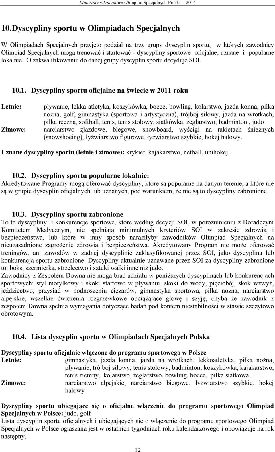 .1. Dyscypliny sportu oficjalne na świecie w 2011 roku Letnie: Zimowe: pływanie, lekka atletyka, koszykówka, bocce, bowling, kolarstwo, jazda konna, piłka nożna, golf, gimnastyka (sportowa i