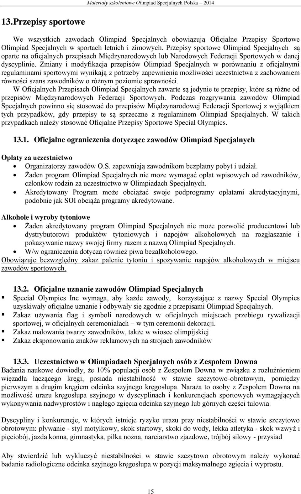 Zmiany i modyfikacja przepisów Olimpiad Specjalnych w porównaniu z oficjalnymi regulaminami sportowymi wynikają z potrzeby zapewnienia możliwości uczestnictwa z zachowaniem równości szans zawodników