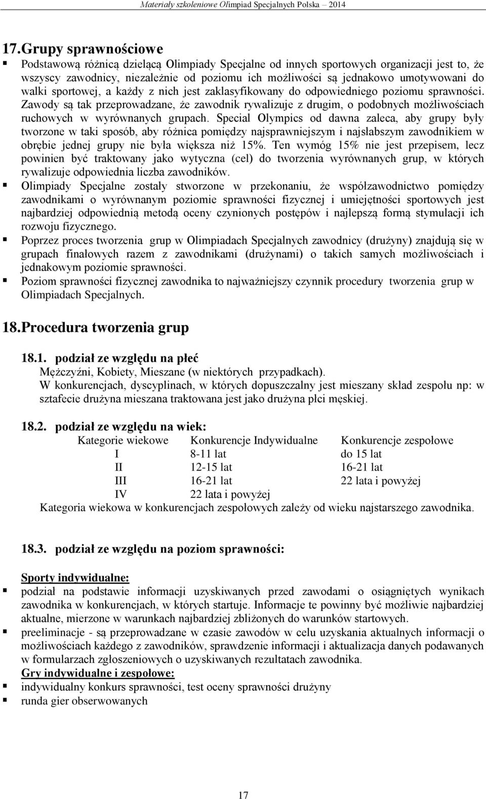 Zawody są tak przeprowadzane, że zawodnik rywalizuje z drugim, o podobnych możliwościach ruchowych w wyrównanych grupach.