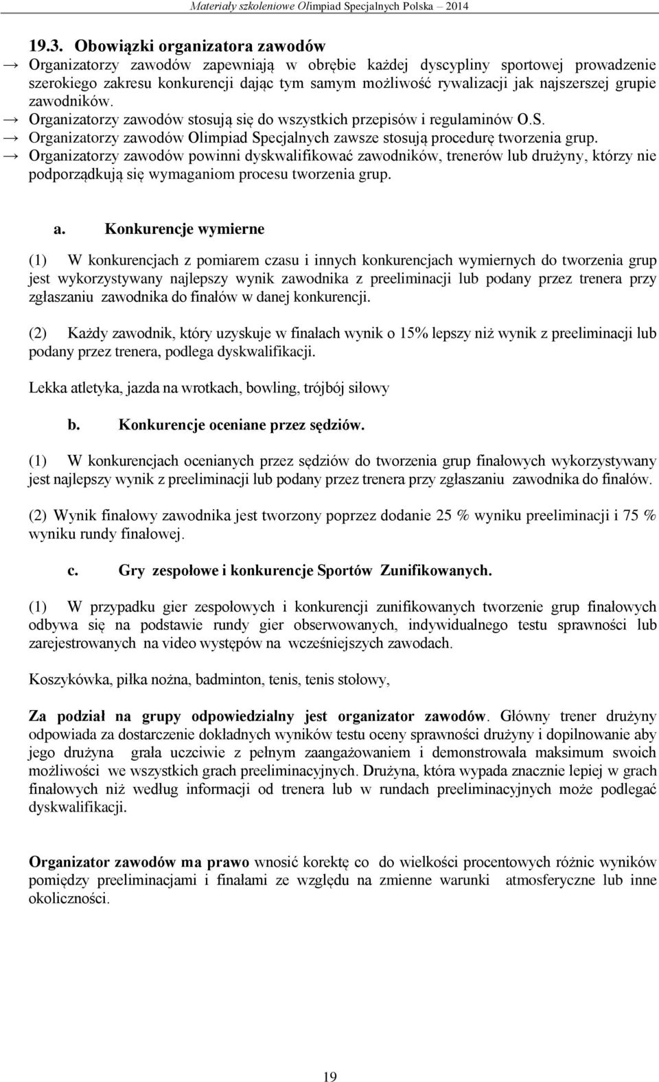 Organizatorzy zawodów powinni dyskwalifikować zawodników, trenerów lub drużyny, którzy nie podporządkują się wymaganiom procesu tworzenia grup. a.