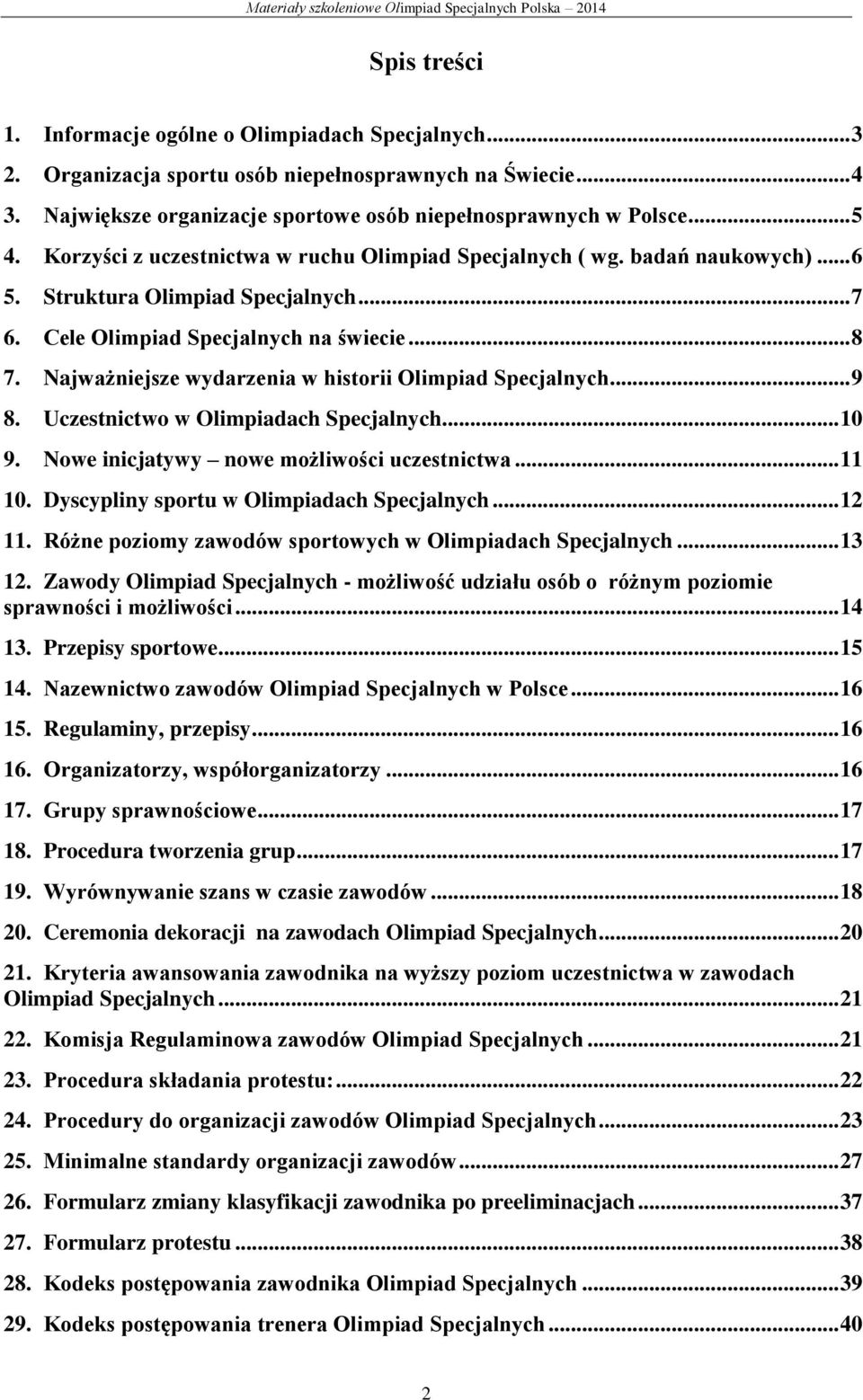 Najważniejsze wydarzenia w historii Olimpiad Specjalnych... 9 8. Uczestnictwo w Olimpiadach Specjalnych... 10 9. Nowe inicjatywy nowe możliwości uczestnictwa... 11 10.