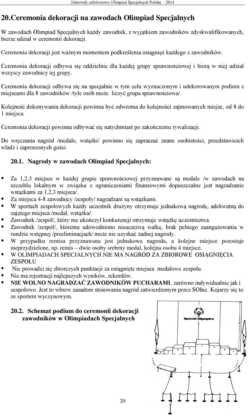 Ceremonia dekoracji odbywa się oddzielnie dla każdej grupy sprawnościowej i biorą w niej udział wszyscy zawodnicy tej grupy.