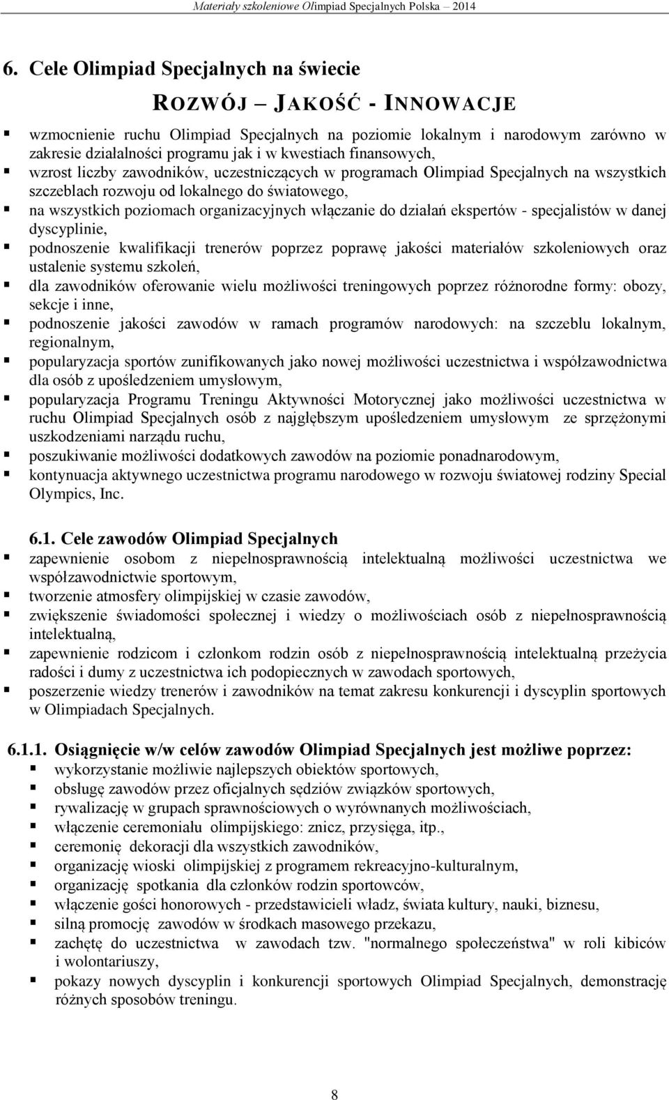 do działań ekspertów - specjalistów w danej dyscyplinie, podnoszenie kwalifikacji trenerów poprzez poprawę jakości materiałów szkoleniowych oraz ustalenie systemu szkoleń, dla zawodników oferowanie