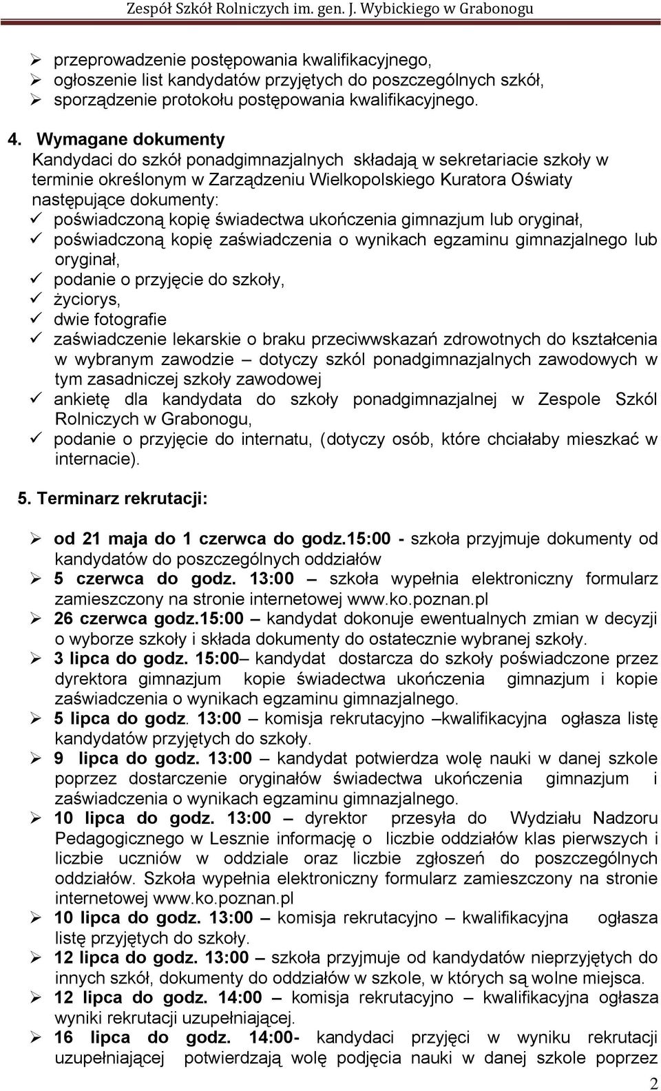 kopię świadectwa ukończenia gimnazjum lub oryginał, poświadczoną kopię zaświadczenia o wynikach egzaminu gimnazjalnego lub oryginał, podanie o przyjęcie do szkoły, życiorys, dwie fotografie