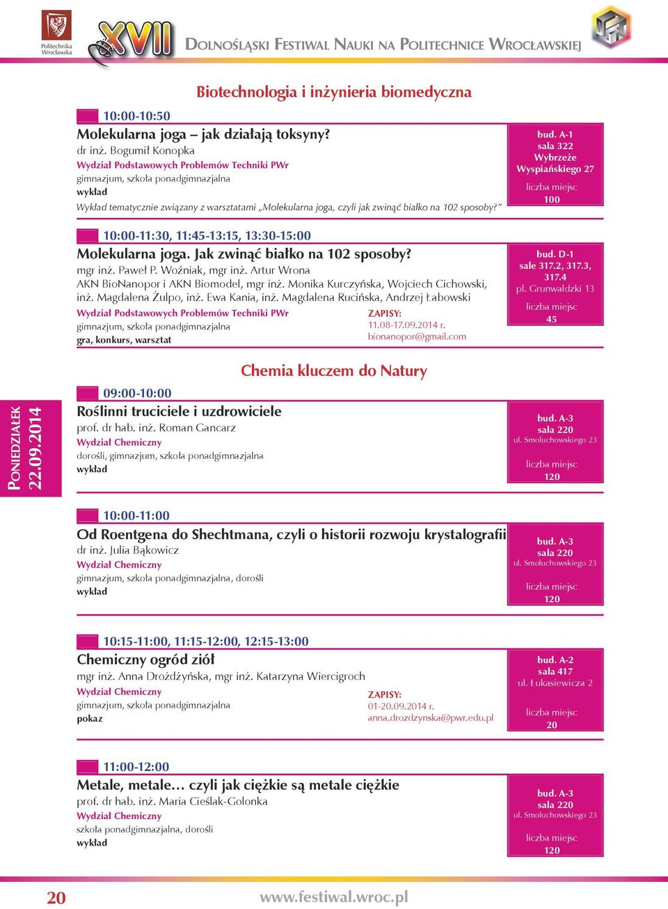 100 10:00-11:30, 11:45-13:15, 13:30-15:00 Molekularna joga. Jak zwinąć białko na 102 sposoby? mgr inż. Paweł P. Woźniak, mgr inż. Artur Wrona AKN BioNanopor i AKN Biomodel, mgr inż.