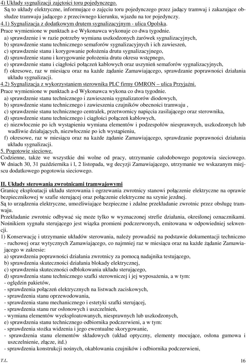 1) Sygnalizacja z dodatkowym drutem sygnalizacyjnym - ulica Opolska. Prace wymienione w punktach a-e Wykonawca wykonuje co dwa tygodnie.