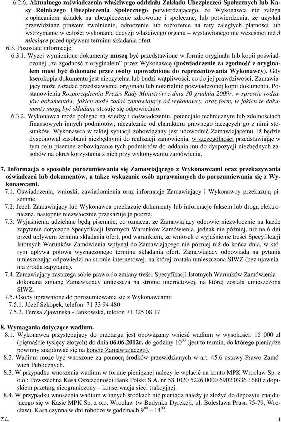 właściwego organu wystawionego nie wcześniej niż 3 miesiące przed upływem terminu składania ofert 6.3. Pozostałe informacje. 6.3.1.