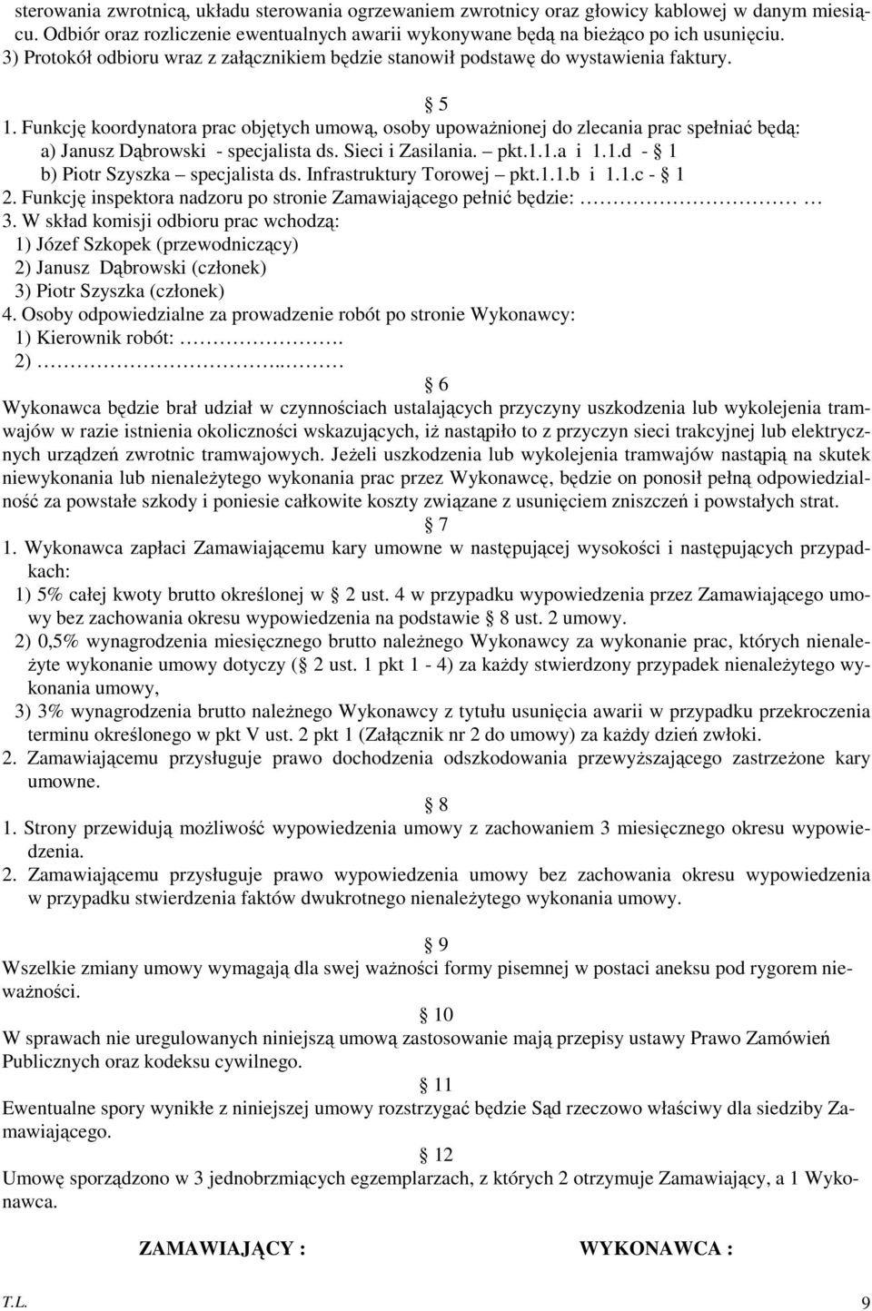 Funkcję koordynatora prac objętych umową, osoby upoważnionej do zlecania prac spełniać będą: a) Janusz Dąbrowski - specjalista ds. Sieci i Zasilania. pkt.1.1.a i 1.1.d - 1 b) Piotr Szyszka specjalista ds.