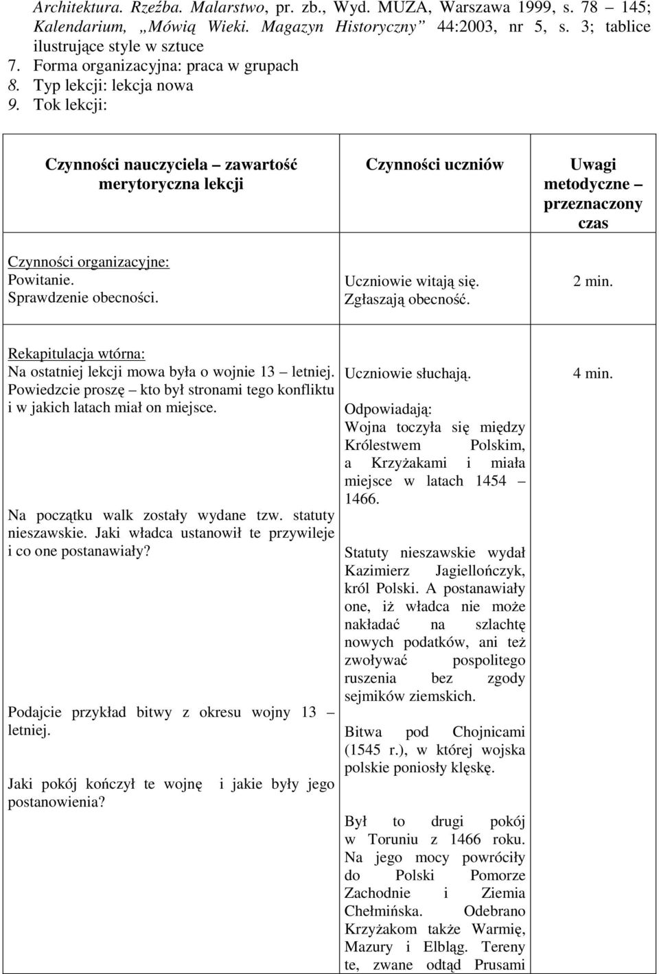 Czynności uczniów Uczniowie witają się. Zgłaszają obecność. Uwagi metodyczne przeznaczony czas 2 min. Rekapitulacja wtórna: Na ostatniej lekcji mowa była o wojnie 13 letniej.