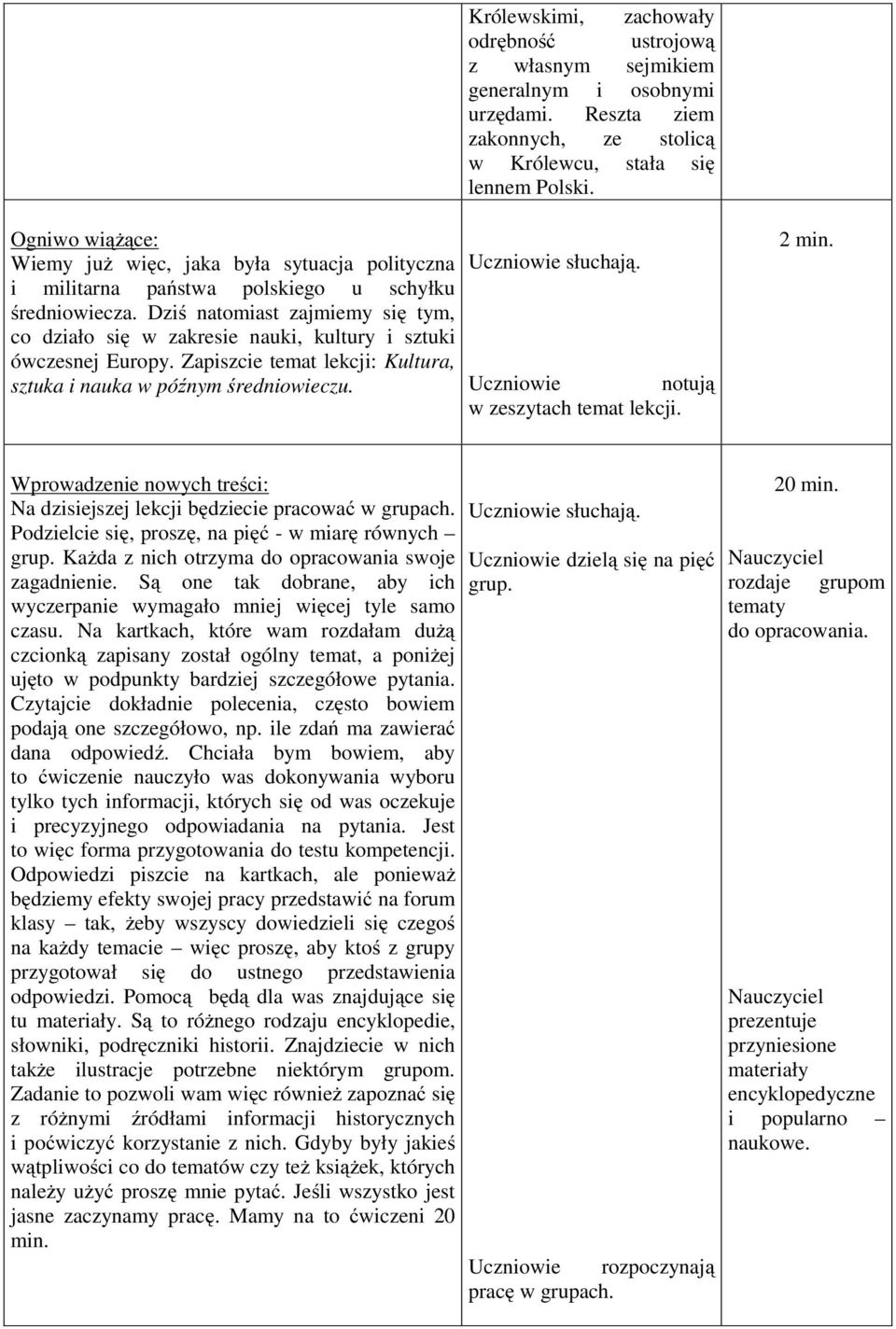 Królewskimi, zachowały odrębność ustrojową z własnym sejmikiem generalnym i osobnymi urzędami. Reszta ziem zakonnych, ze stolicą w Królewcu, stała się lennem Polski. Uczniowie słuchają.