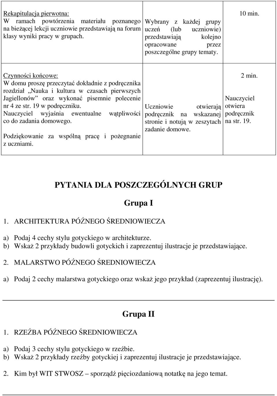 Czynności końcowe: W domu proszę przeczytać dokładnie z podręcznika rozdział Nauka i kultura w czasach pierwszych Jagiellonów oraz wykonać pisemnie polecenie nr 4 ze str. 19 w podręczniku.