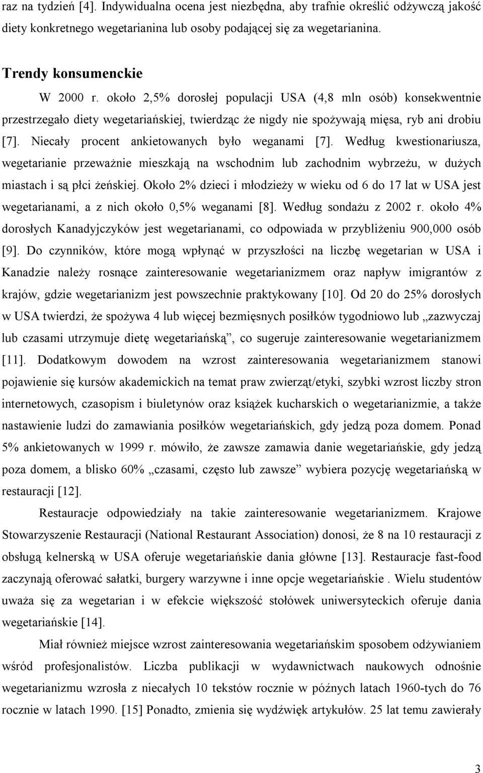 Niecały procent ankietowanych było weganami [7]. Według kwestionariusza, wegetarianie przeważnie mieszkają na wschodnim lub zachodnim wybrzeżu, w dużych miastach i są płci żeńskiej.