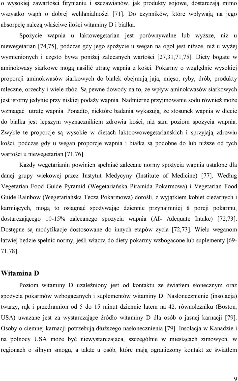 Spożycie wapnia u laktowegetarian jest porównywalne lub wyższe, niż u niewegetarian [74,75], podczas gdy jego spożycie u wegan na ogół jest niższe, niż u wyżej wymienionych i często bywa poniżej