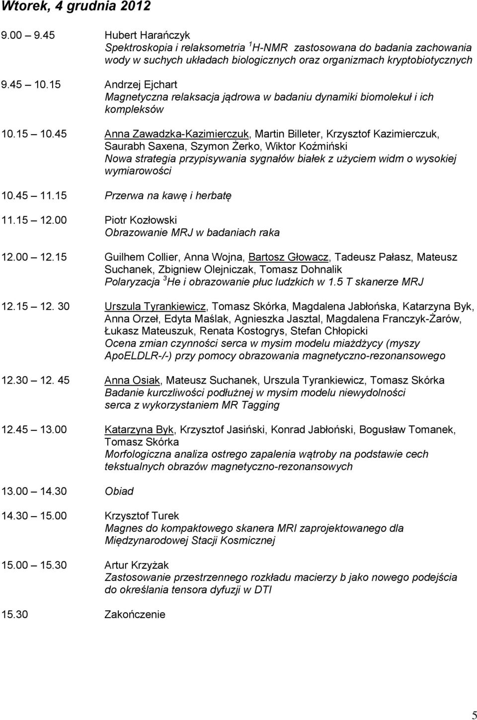 45 Anna Zawadzka-Kazimierczuk, Martin Billeter, Krzysztof Kazimierczuk, Saurabh Saxena, Szymon Żerko, Wiktor Koźmiński Nowa strategia przypisywania sygnałów białek z użyciem widm o wysokiej