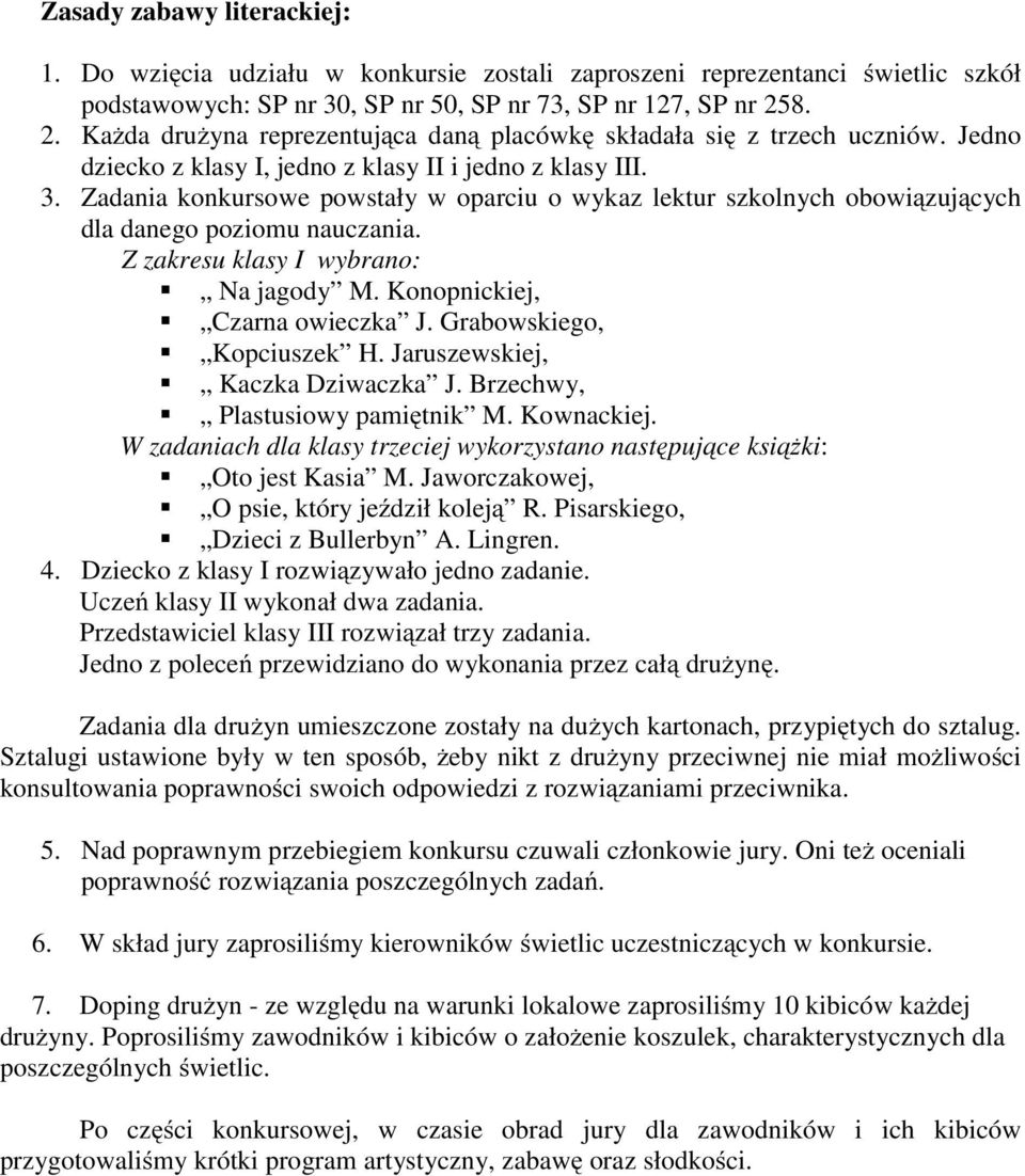 Zadania konkursowe powstały w oparciu o wykaz lektur szkolnych obowiązujących dla danego poziomu nauczania. Z zakresu klasy I wybrano: Na jagody M. Konopnickiej, Czarna owieczka J.