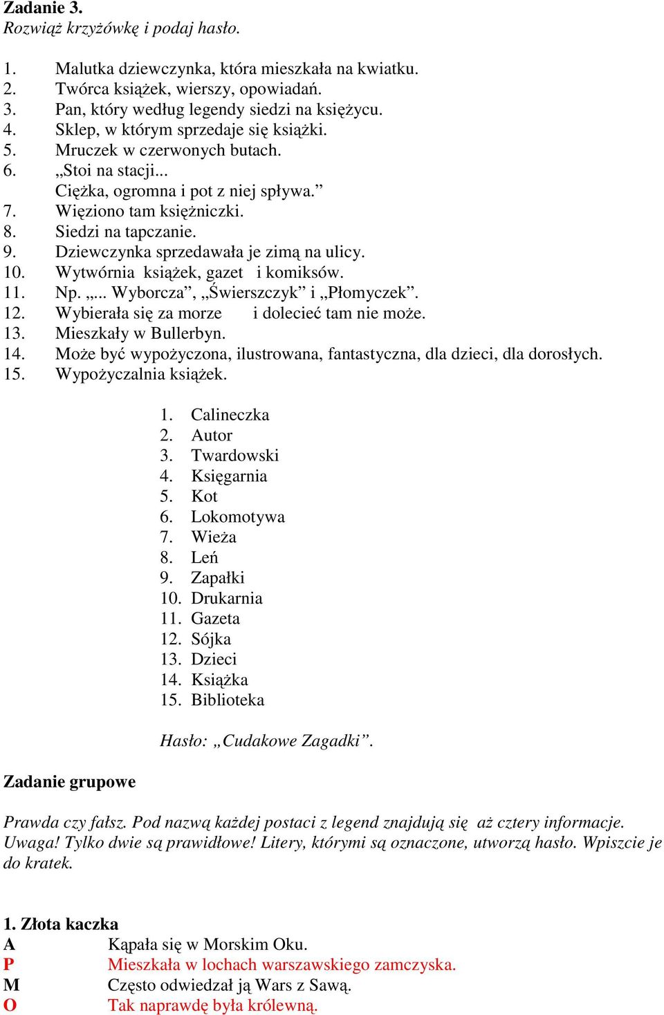 Dziewczynka sprzedawała je zimą na ulicy. 10. Wytwórnia książek, gazet i komiksów. 11. Np.... Wyborcza, Świerszczyk i Płomyczek. 12. Wybierała się za morze i dolecieć tam nie może. 13.