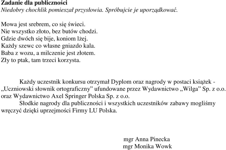 Każdy uczestnik konkursu otrzymał Dyplom oraz nagrody w postaci książek - Uczniowski słownik ortograficzny ufundowane przez Wydawnictwo Wilga Sp. z o.o. oraz Wydawnictwo Axel Springer Polska Sp.