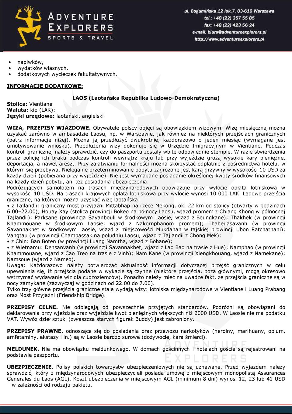 Obywatele polscy objęci są obowiązkiem wizowym. Wizę miesięczną można uzyskać zarówno w ambasadzie Laosu, np. w Warszawie, jak również na niektórych przejściach granicznych (patrz informacje niżej).