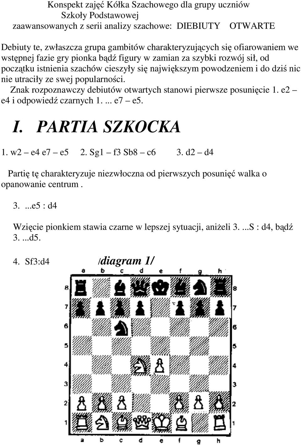 popularności. Znak rozpoznawczy debiutów otwartych stanowi pierwsze posunięcie 1. e2 e4 i odpowiedź czarnych 1.... e7 e5. I. PARTIA SZKOCKA 1.w2 e4e7 e5 2.Sg1 f3sb8 c6 3.