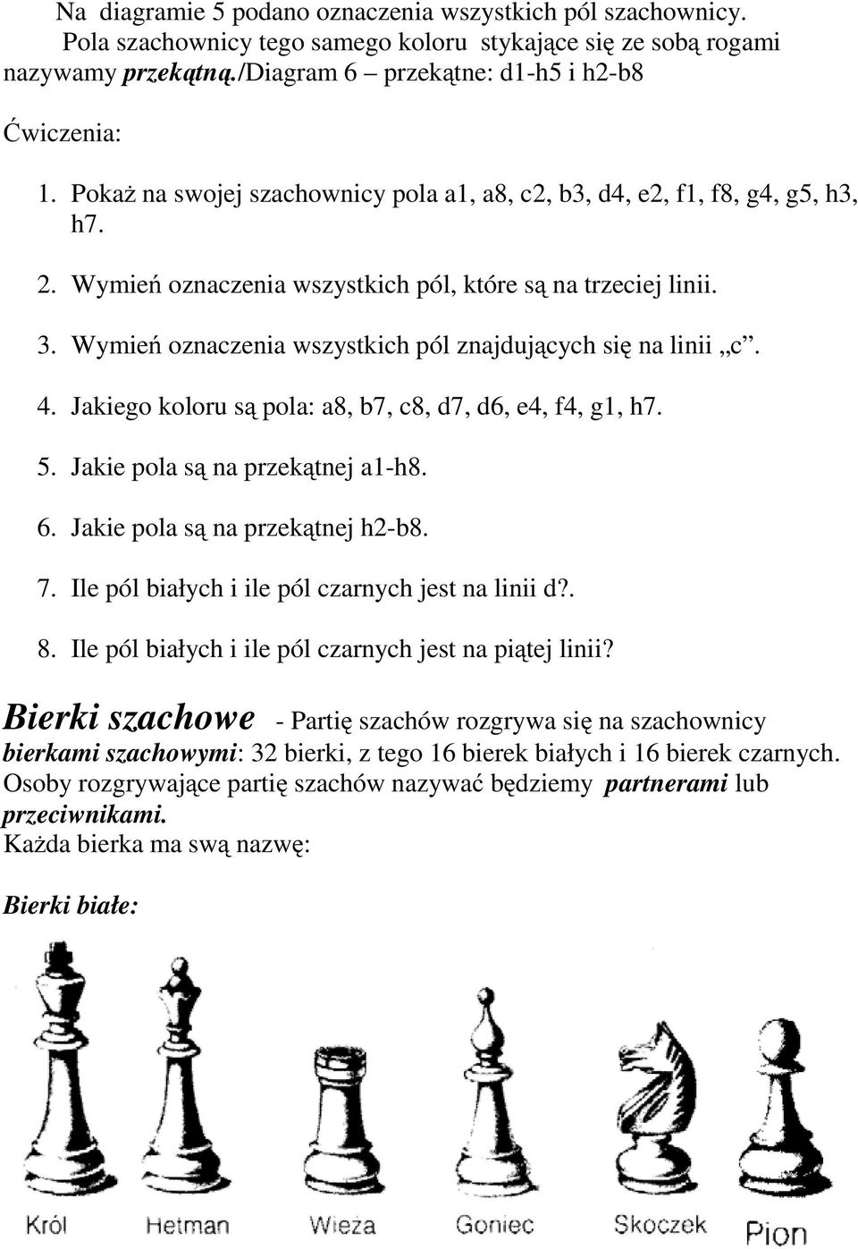 Wymień oznaczenia wszystkich pól znajdujących się na linii c. 4. Jakiego koloru są pola: a8, b7, c8, d7, d6, e4, f4, g1, h7. 5. Jakie pola są na przekątnej a1-h8. 6. Jakie pola są na przekątnej h2-b8.
