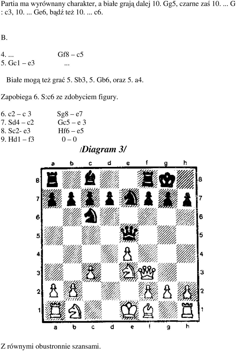 .. Białe mogą też grać 5. Sb3, 5. Gb6, oraz 5. a4. Zapobiega 6.