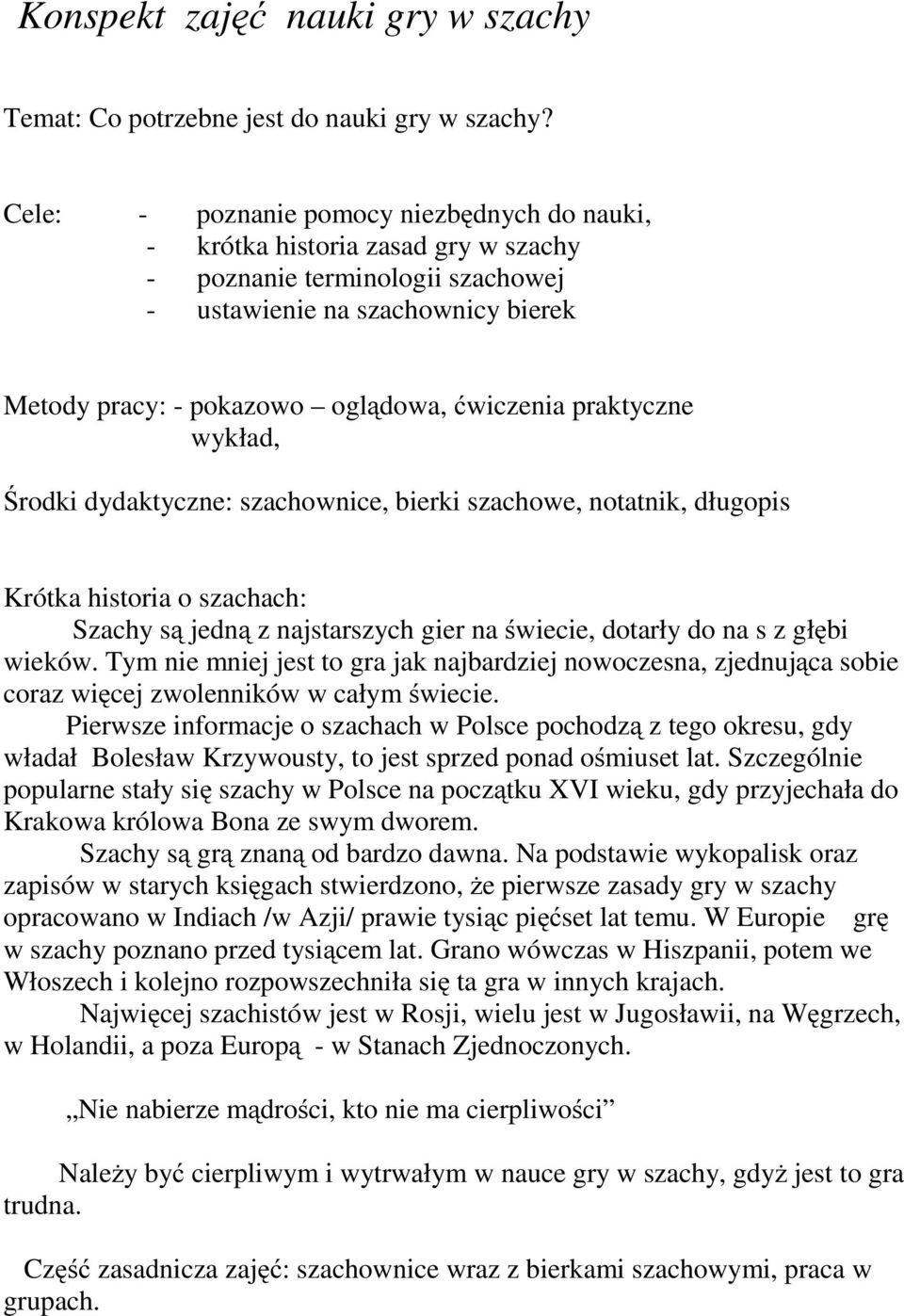 praktyczne wykład, Środki dydaktyczne: szachownice, bierki szachowe, notatnik, długopis Krótka historia o szachach: Szachy są jedną z najstarszych gier na świecie, dotarły do na s z głębi wieków.