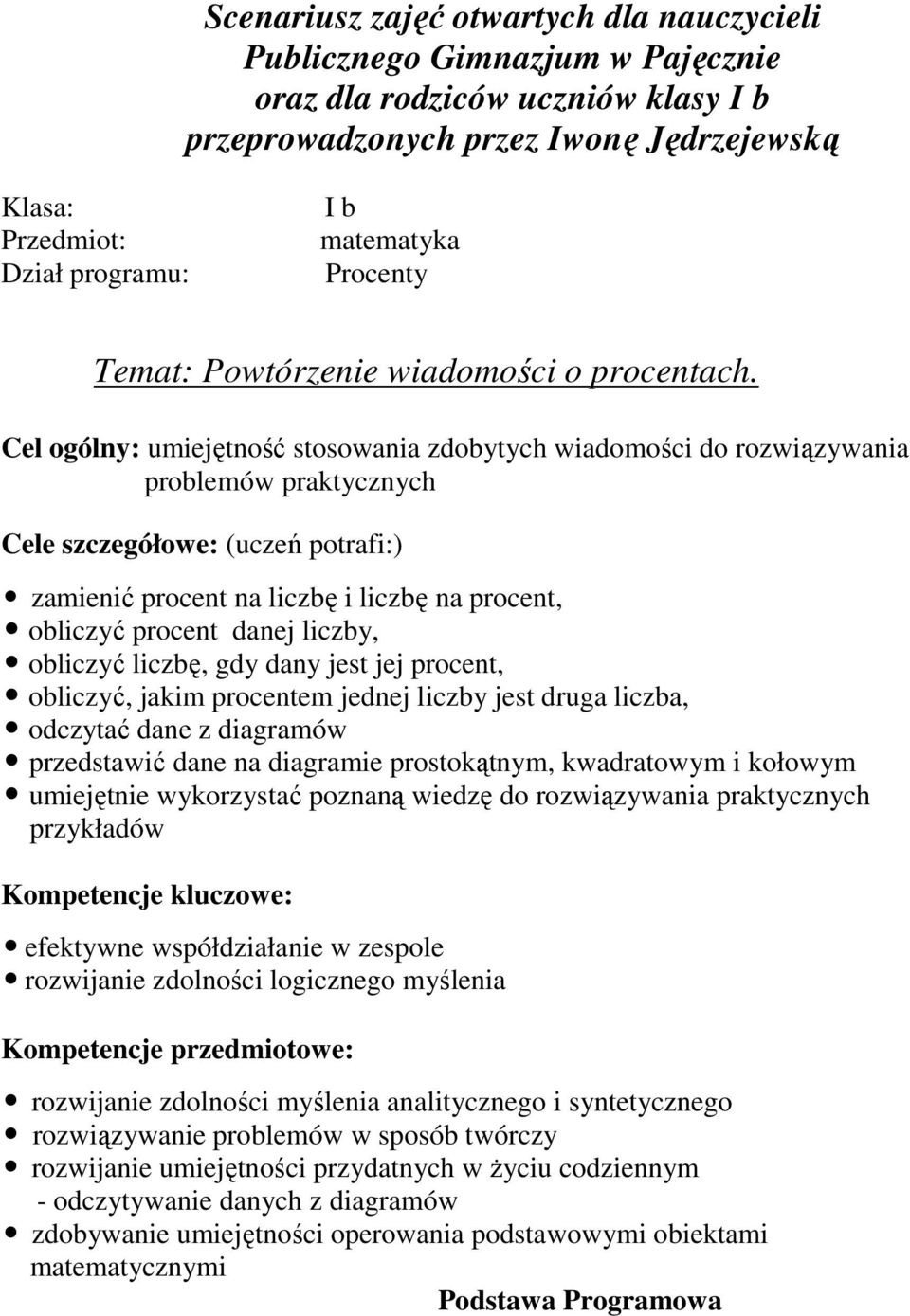 Cel ogólny: umiejętność stosowania zdobytych wiadomości do rozwiązywania problemów praktycznych Cele szczegółowe: (uczeń potrafi:) zamienić procent na liczbę i liczbę na procent, obliczyć procent