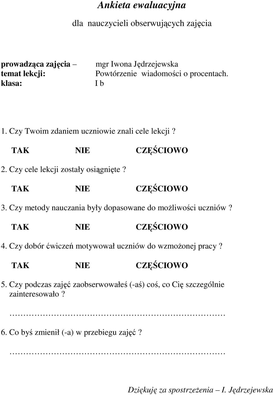 Czy metody nauczania były dopasowane do moŝliwości uczniów? TAK NIE CZĘŚCIOWO 4. Czy dobór ćwiczeń motywował uczniów do wzmoŝonej pracy?