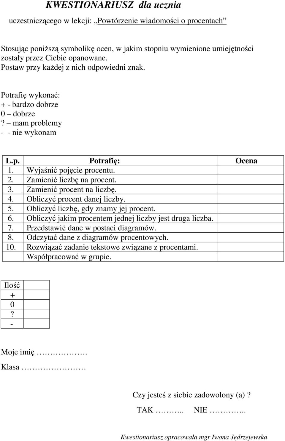 3. Zamienić procent na liczbę. 4. Obliczyć procent danej liczby. 5. Obliczyć liczbę, gdy znamy jej procent. 6. Obliczyć jakim procentem jednej liczby jest druga liczba. 7.