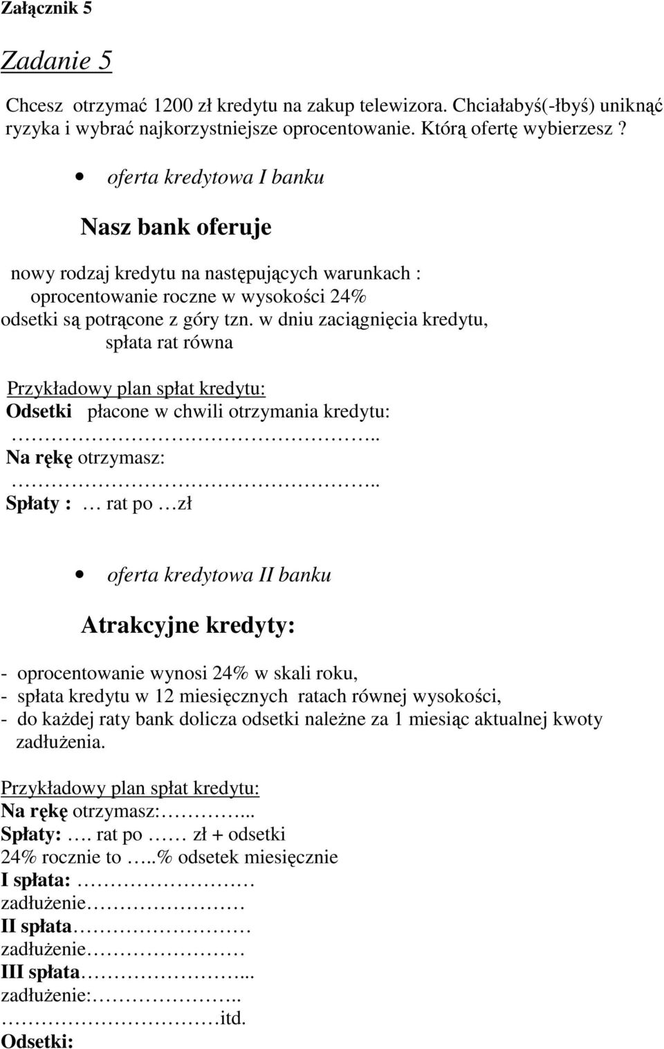 w dniu zaciągnięcia kredytu, spłata rat równa Przykładowy plan spłat kredytu: Odsetki płacone w chwili otrzymania kredytu:.. Na rękę otrzymasz:.