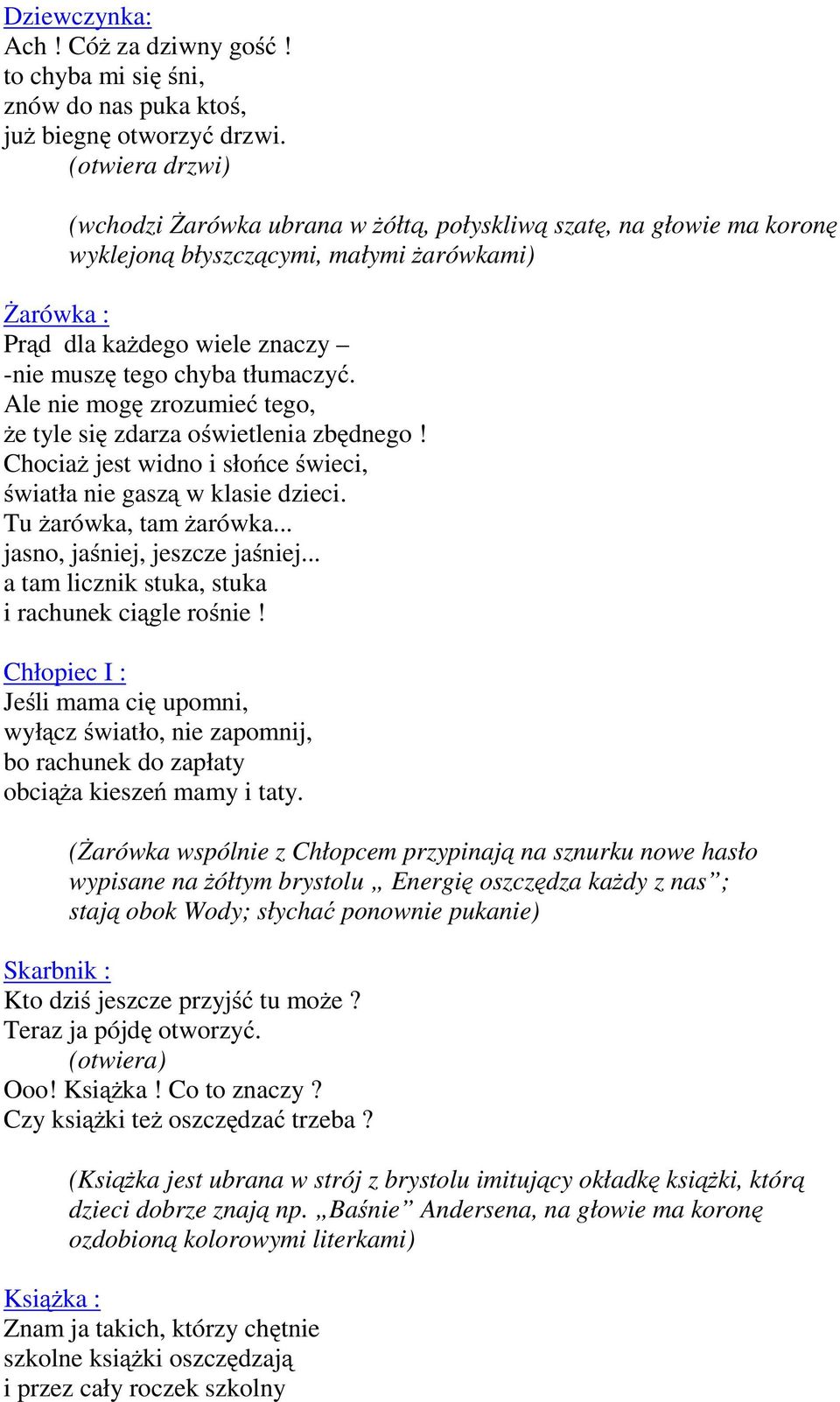 Ale nie mogę zrozumieć tego, żetylesię zdarza oświetlenia zbędnego! Chociaż jest widno i słońce świeci, światła nie gaszą w klasie dzieci. Tu żarówka, tam żarówka... jasno, jaśniej, jeszcze jaśniej.