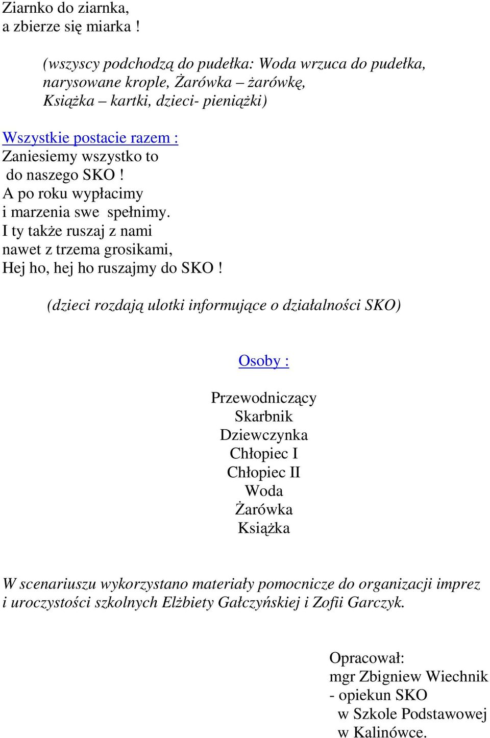 naszego SKO! Aporokuwypłacimy i marzenia swe spełnimy. Itytakże ruszaj z nami nawet z trzema grosikami, Hej ho, hej ho ruszajmy do SKO!