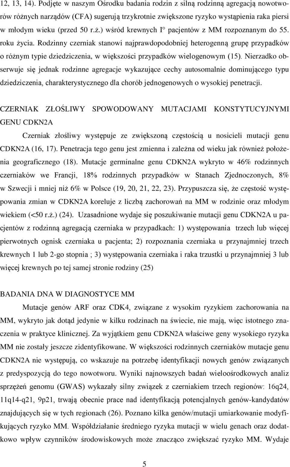 roku życia. Rodzinny czerniak stanowi najprawdopodobniej heterogenną grupę przypadków o różnym typie dziedziczenia, w większości przypadków wielogenowym (15).