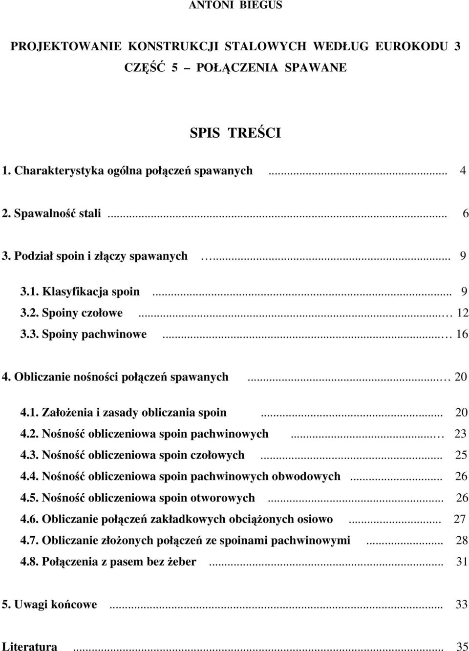 .. 20 4.2. Nośność obliczeniowa spoin pachwinowych... 23 4.3. Nośność obliczeniowa spoin czołowych... 25 4.4. Nośność obliczeniowa spoin pachwinowych obwodowych... 26 4.5. Nośność obliczeniowa spoin otworowych.