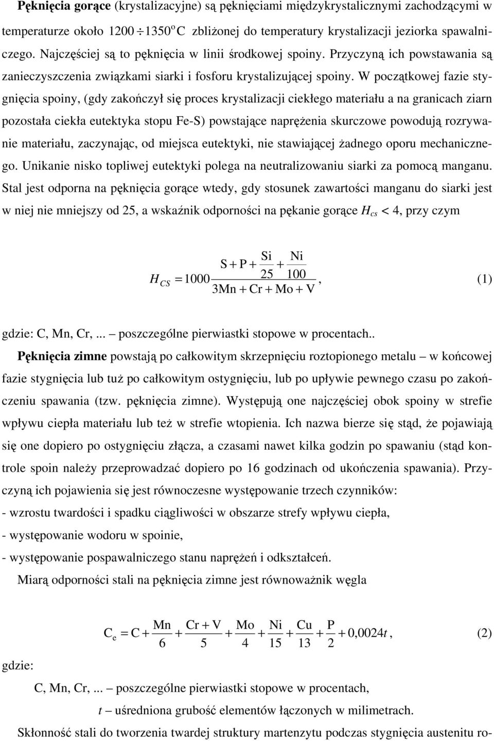 W początkowej fazie stygnięcia spoiny, (gdy zakończył się proces krystalizacji ciekłego materiału a na granicach ziarn pozostała ciekła eutektyka stopu Fe-S) powstające napręŝenia skurczowe powodują