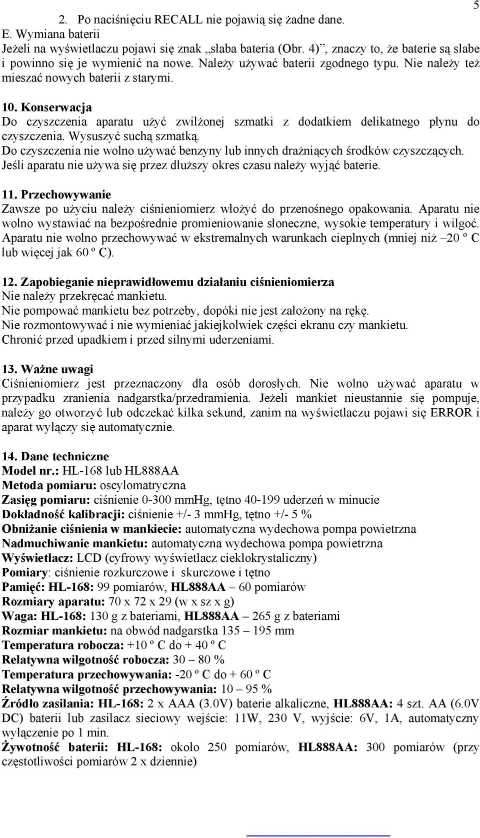 Konserwacja Do czyszczenia aparatu użyć zwilżonej szmatki z dodatkiem delikatnego płynu do czyszczenia. Wysuszyć suchą szmatką.