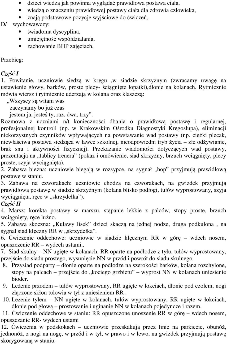 Powitanie, uczniowie siedzą w kręgu,w siadzie skrzyżnym (zwracamy uwagę na ustawienie głowy, barków, proste plecy- ściągnięte łopatki),dłonie na kolanach.