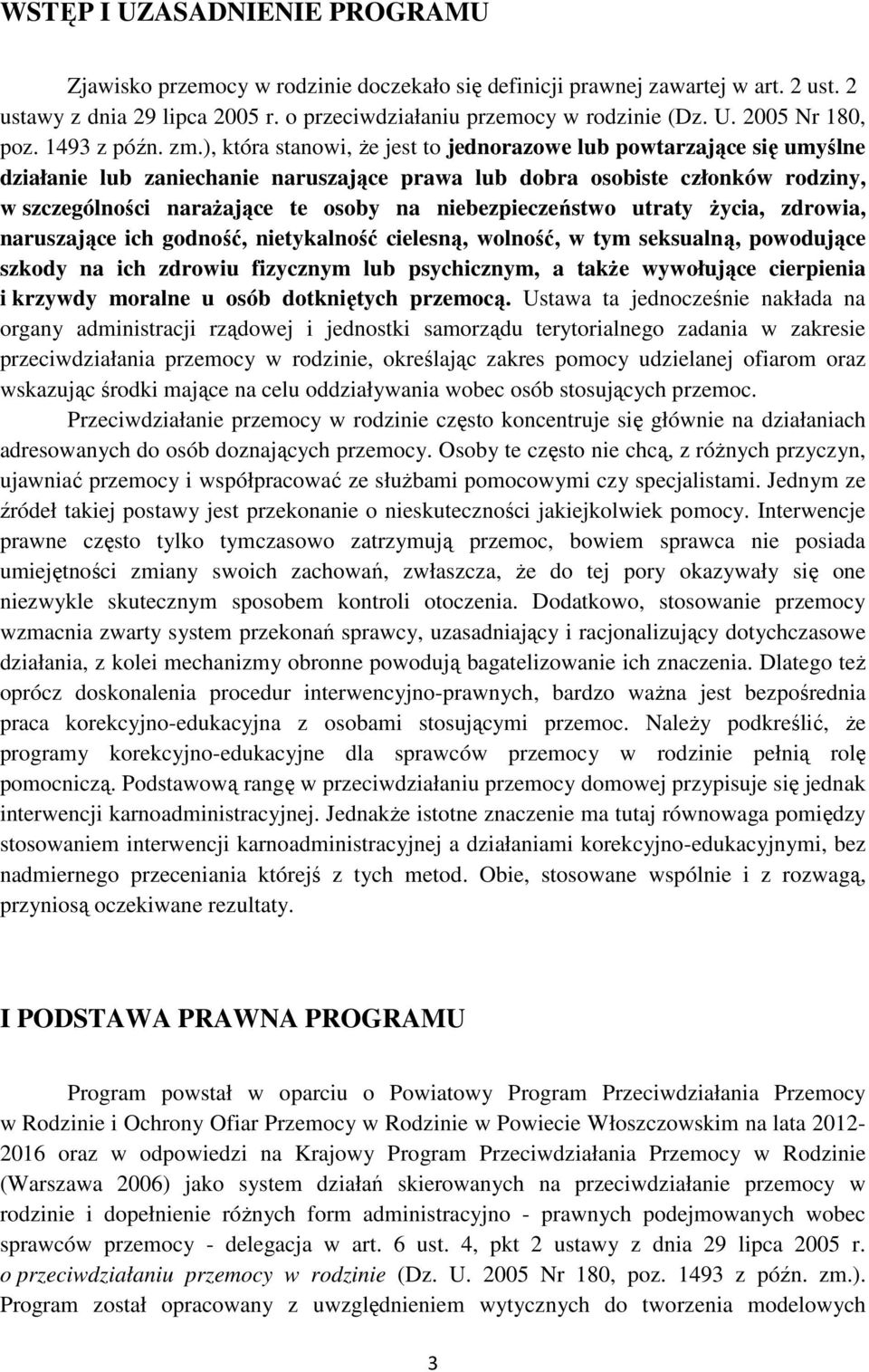 ), która stanowi, że jest to jednorazowe lub powtarzające się umyślne działanie lub zaniechanie naruszające prawa lub dobra osobiste członków rodziny, w szczególności narażające te osoby na