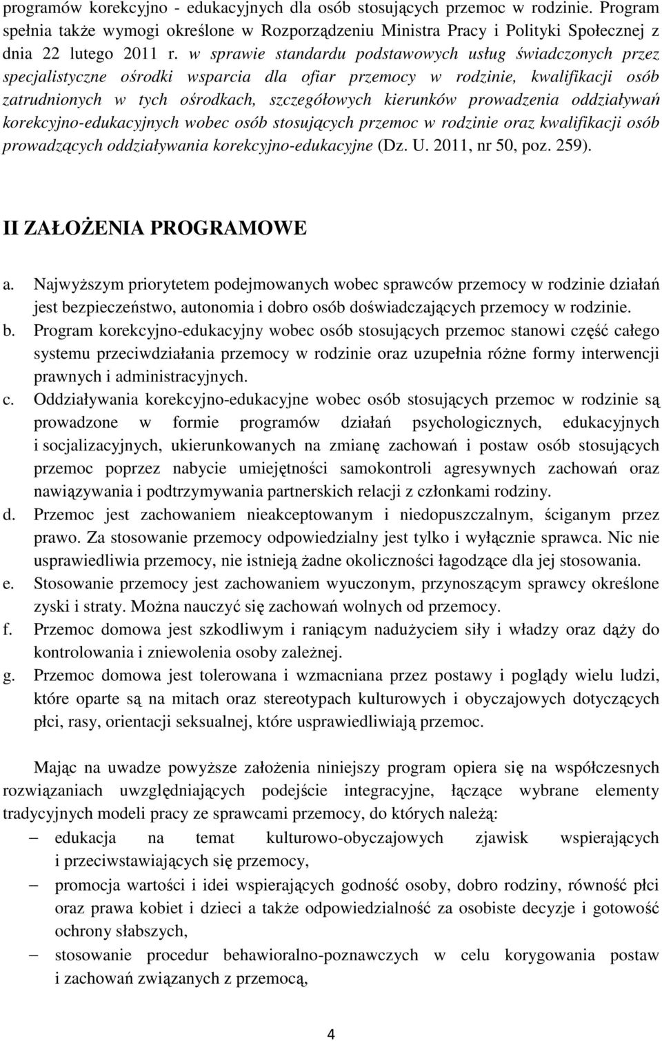 prowadzenia oddziaływań korekcyjno-edukacyjnych wobec osób stosujących przemoc w rodzinie oraz kwalifikacji osób prowadzących oddziaływania korekcyjno-edukacyjne (Dz. U. 2011, nr 50, poz. 259).