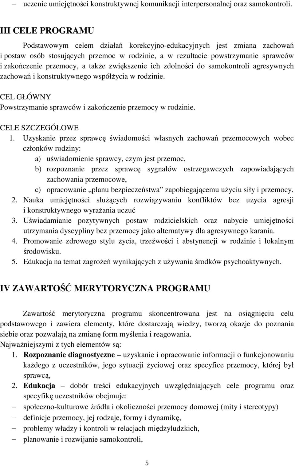 także zwiększenie ich zdolności do samokontroli agresywnych zachowań i konstruktywnego współżycia w rodzinie. CEL GŁÓWNY Powstrzymanie sprawców i zakończenie przemocy w rodzinie. CELE SZCZEGÓŁOWE 1.