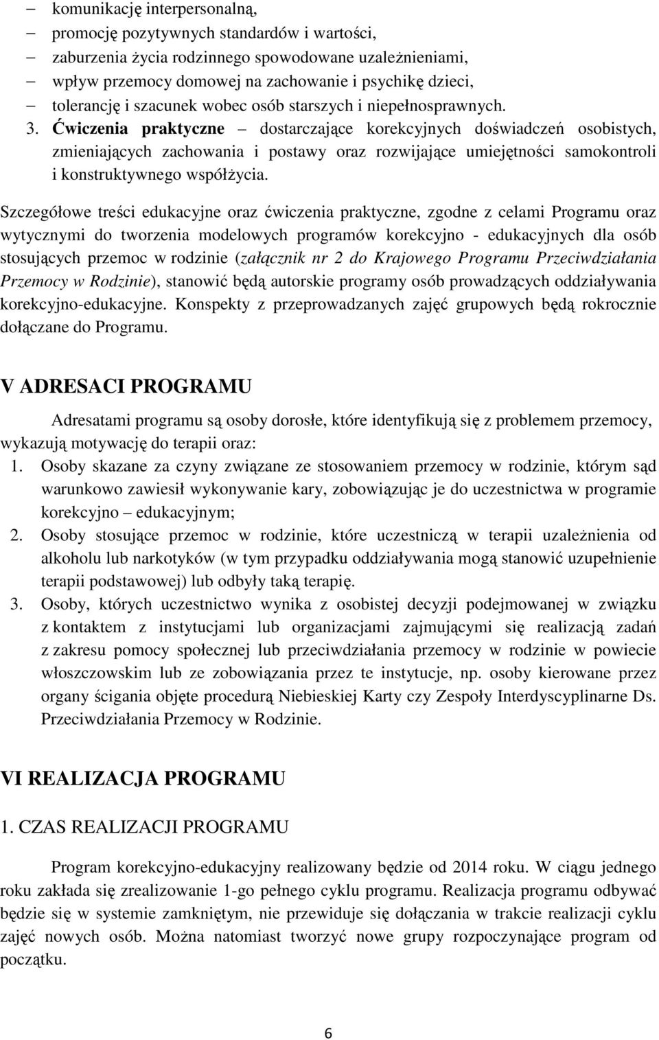 Ćwiczenia praktyczne dostarczające korekcyjnych doświadczeń osobistych, zmieniających zachowania i postawy oraz rozwijające umiejętności samokontroli i konstruktywnego współżycia.