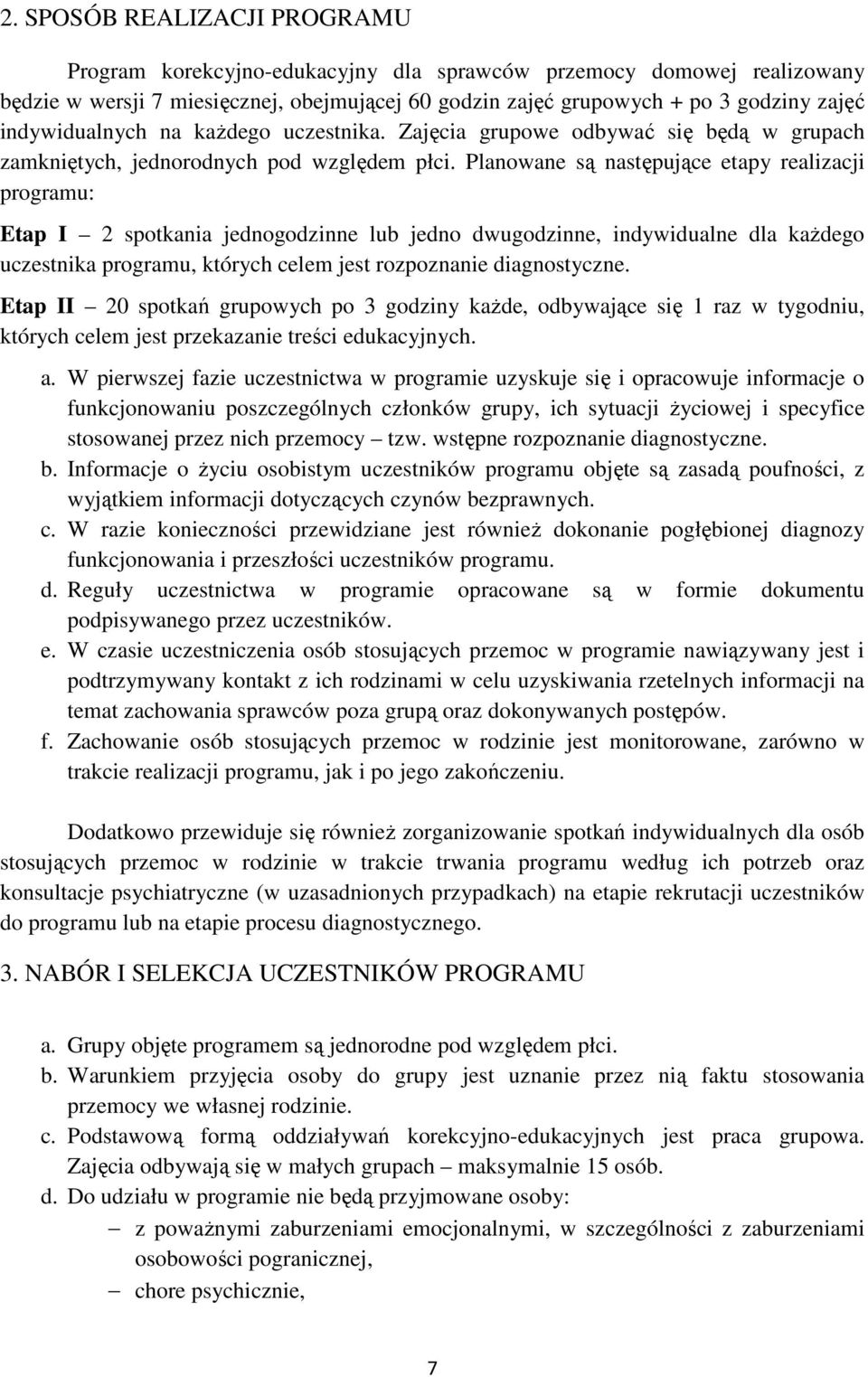 Planowane są następujące etapy realizacji programu: Etap I 2 spotkania jednogodzinne lub jedno dwugodzinne, indywidualne dla każdego uczestnika programu, których celem jest rozpoznanie diagnostyczne.