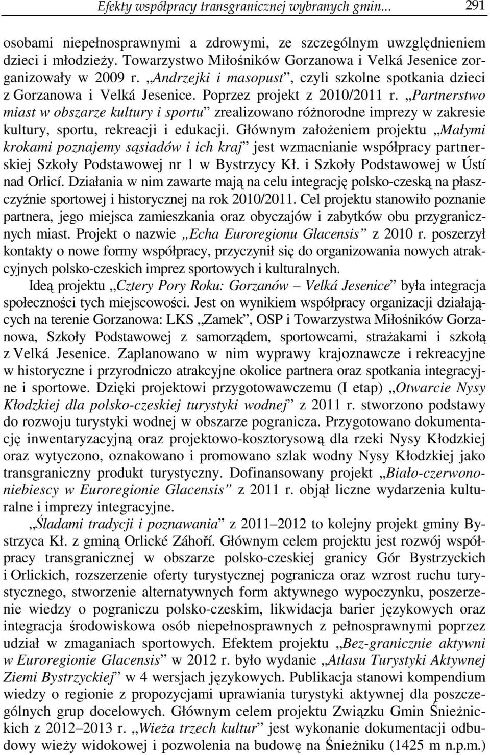 Partnerstwo miast w obszarze kultury i sportu zrealizowano różnorodne imprezy w zakresie kultury, sportu, rekreacji i edukacji.